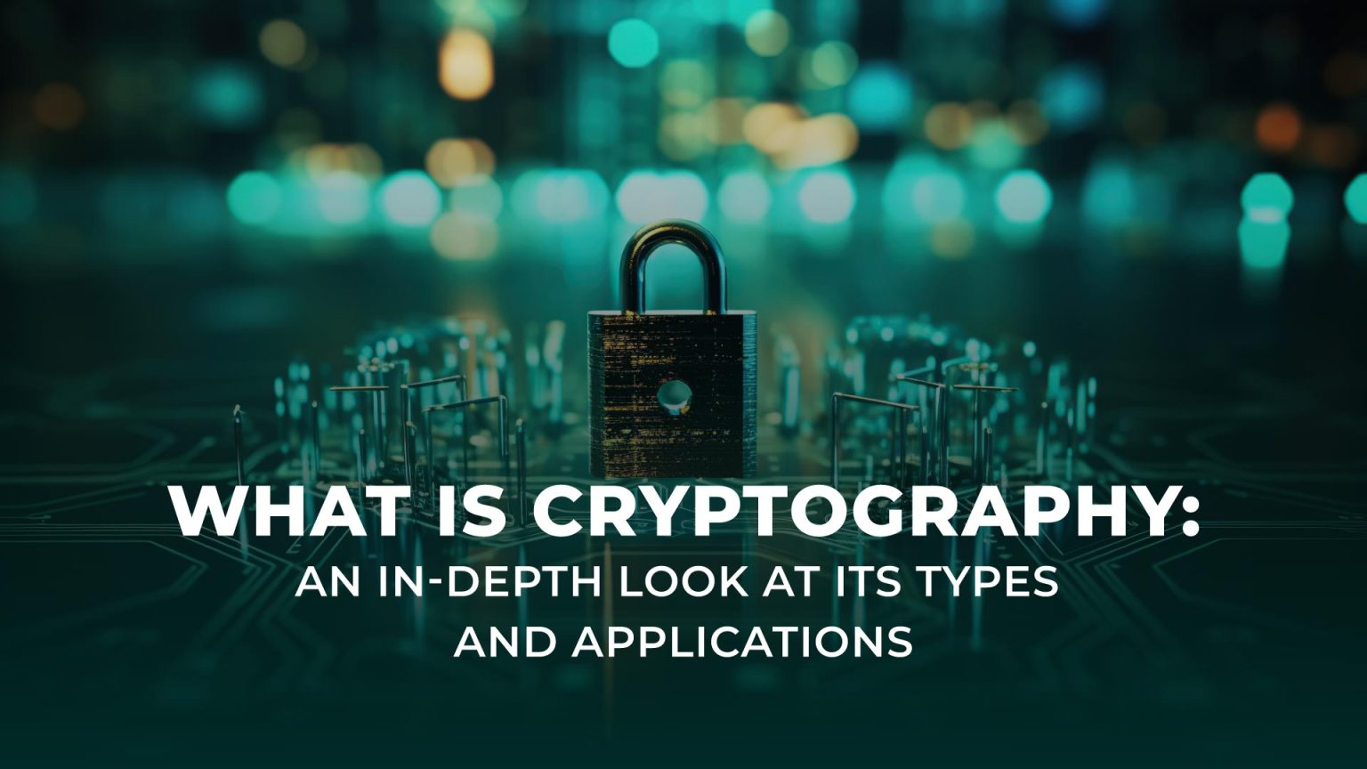 What is Cryptography: An In-Depth Look at its Types and Applications ...