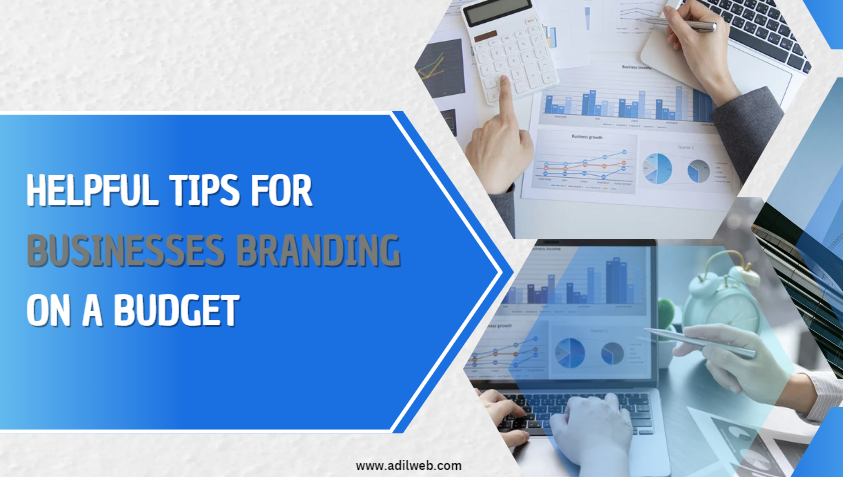 Helpful 7 Tips for Businesses Branding on a Budget